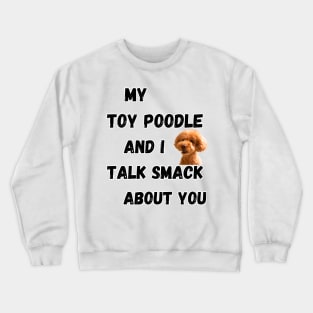 My Toy Poodle and I Talk Smack Crewneck Sweatshirt